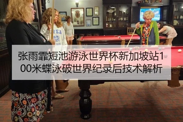 张雨霏短池游泳世界杯新加坡站100米蝶泳破世界纪录后技术解析